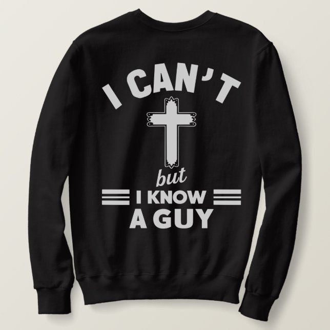 Sudadera Christian Quote Shirt, I Can t But I Know A Guy  (Reverso del diseño)