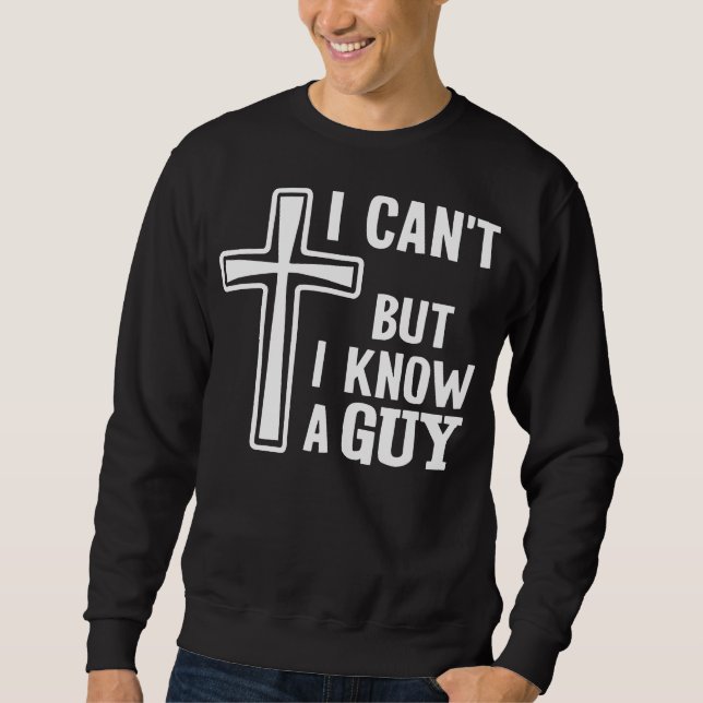 Sudadera Christian Quote Shirt, I Can't But I Know A Guy (Anverso)