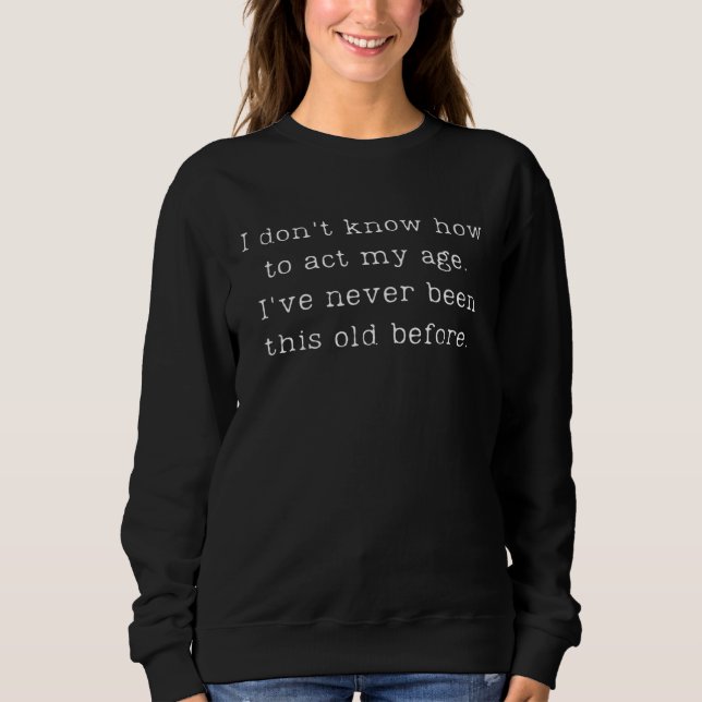 Sudadera Cita de ciudadano mayor No sé cómo actuar mi edad (Anverso)