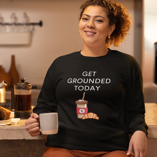 Sudadera Coffee divertido (Get Grounded Today Sweatshirt for Coffee Lovers)