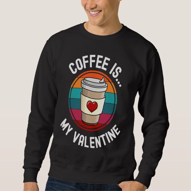 Sudadera Coffee Is My Valentine Coffee   Valentines Day (Anverso)