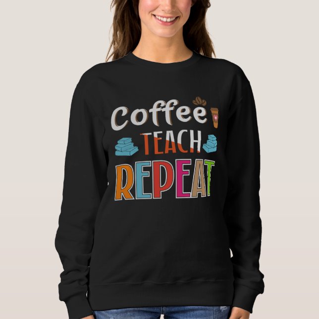 Sudadera Coffee Teach Repeat Coffee Humor Teacher (Anverso)