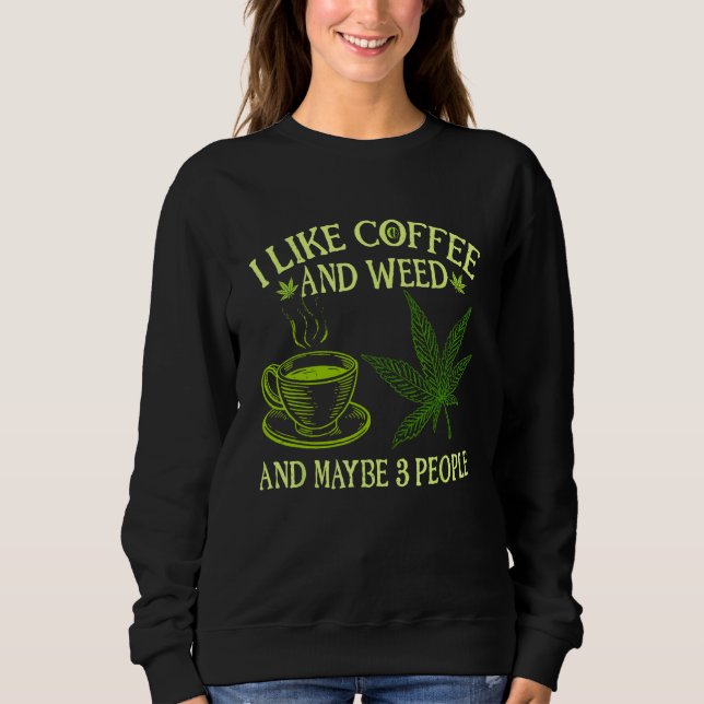 Sudadera Coffee Weed  I Like Coffee And Weed And Maybe 3 Pe (Anverso)