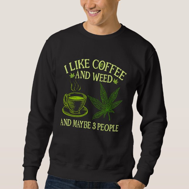 Sudadera Coffee Weed  I Like Coffee And Weed And Maybe 3 Pe (Anverso)
