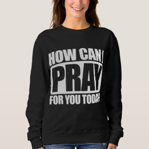 Sudadera ¿Cómo Puedo Rezar Por Ti La Fe Cristiana Jesús?
