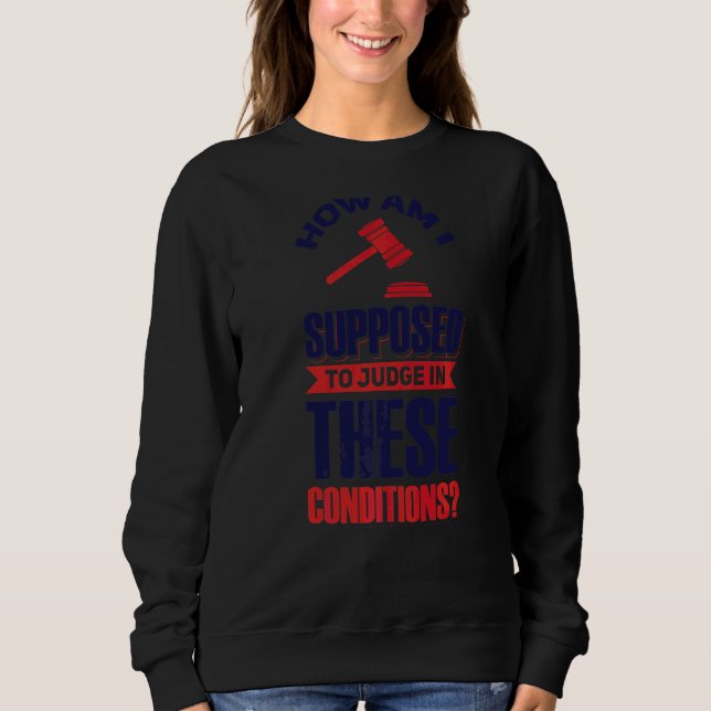 Sudadera Cómo Se Supone Que Juzgue En Estas Condiciones (Anverso)