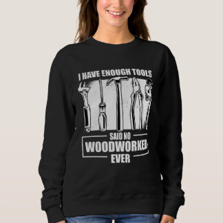 Sudadera Cool I Have Enough Tools Said No Woodworker Ever W