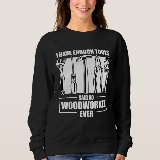 Sudadera Cool I Have Enough Tools Said No Woodworker Ever W (Anverso)