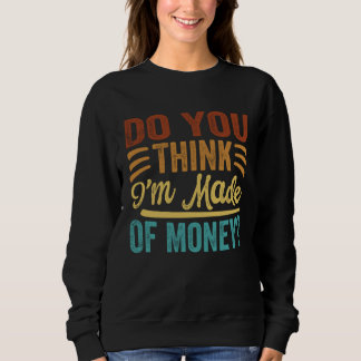 Sudadera ¿Crees que estoy hecho de dinero