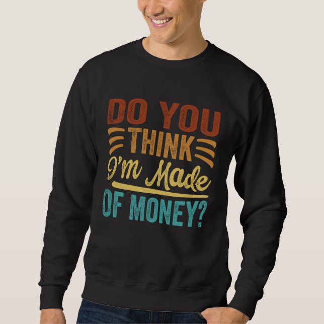 Sudadera ¿Crees que estoy hecho de dinero (Anverso)
