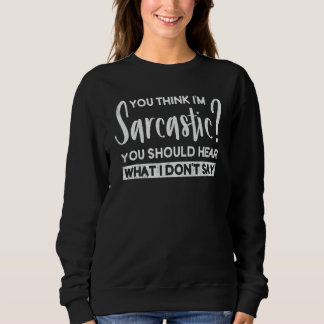Sudadera Crees que soy sarcástico deberías escuchar lo que 