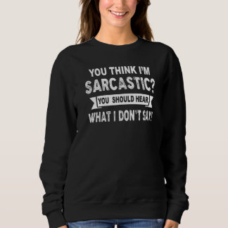 Sudadera Crees que soy sarcástico Deberías escuchar lo que