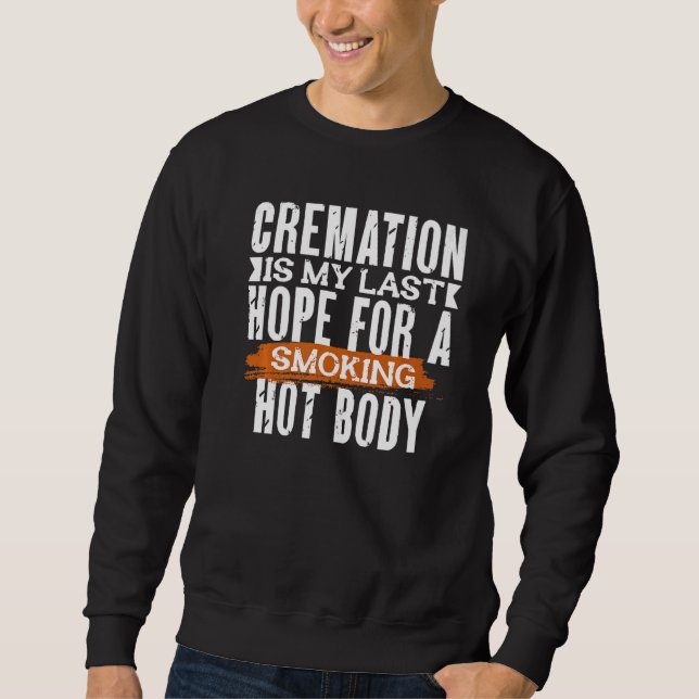 SUDADERA CREMATION IS MY LAST HOPE FOR A SMOKING HOT BODY   (Anverso)