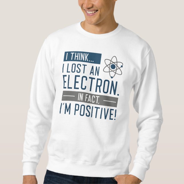 Sudadera Creo que Perdí un Electrón De Hecho Estoy Positivo (Anverso)