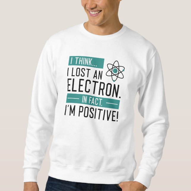 Sudadera Creo que Perdí un Electrón De Hecho Estoy Positivo (Anverso)