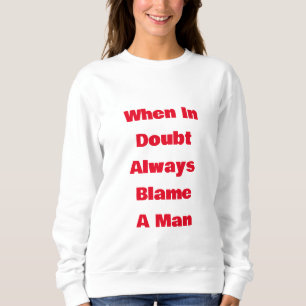 Sudadera Cuando Estés En Dudas Siempre Culpa A Un Hombre