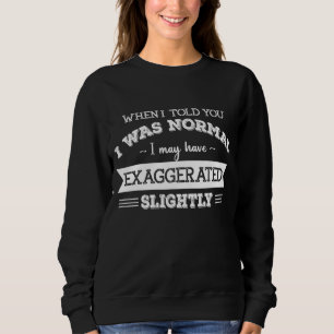 Sudadera Cuando Te Dije Que Era Normal, Podría Haber Exager
