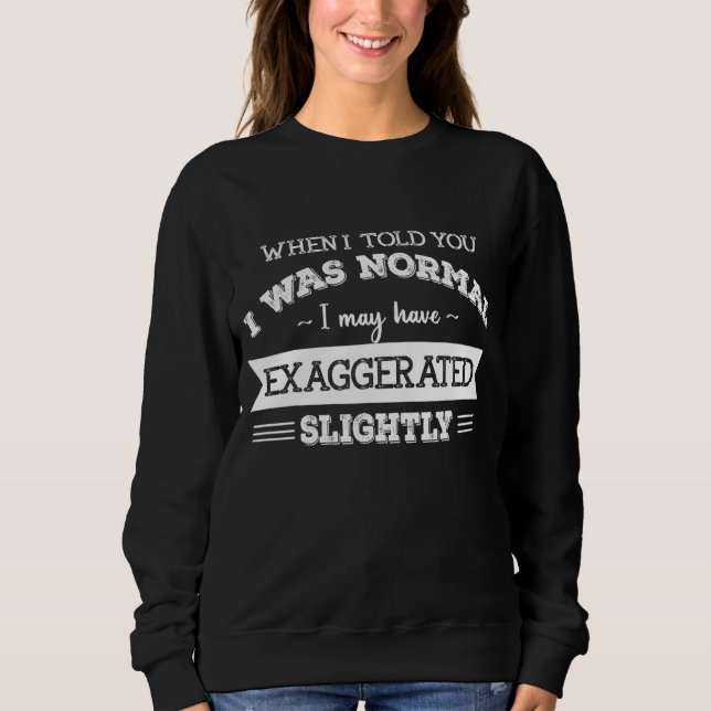 Sudadera Cuando Te Dije Que Era Normal, Podría Haber Exager (Anverso)