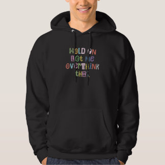 Sudadera Cute and Sarcastic Hold On Let Me Overthink This
