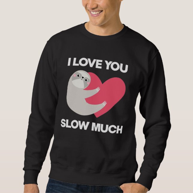 Sudadera Cute I Love You Slow Much Sloth  Happy Valentines  (Anverso)