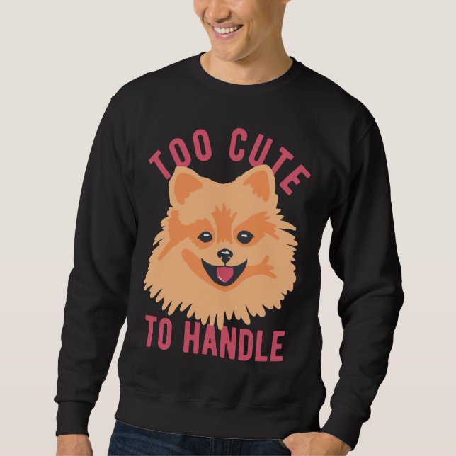 Sudadera Cute Pomeranian Dog Too Cute To Handle (Anverso)