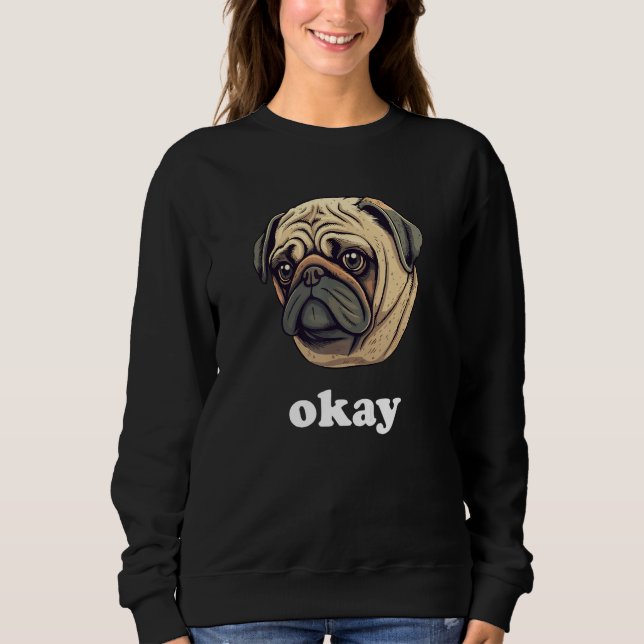 Sudadera Cute Pug says Okay Funny Sarcastic Dog Humor (Anverso)