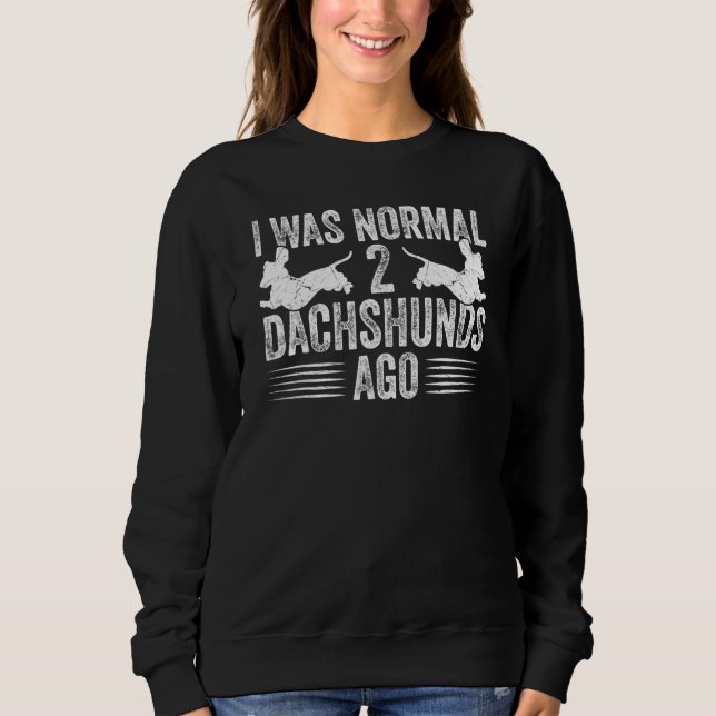 Sudadera Dachshund Wiener I Was Normal 2 Two Dachshunds ago (Anverso)