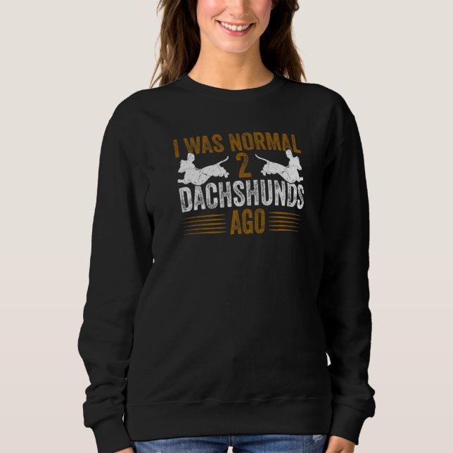Sudadera Dachshund Wiener I Was Normal 2 Two Dachshunds ago (Anverso)