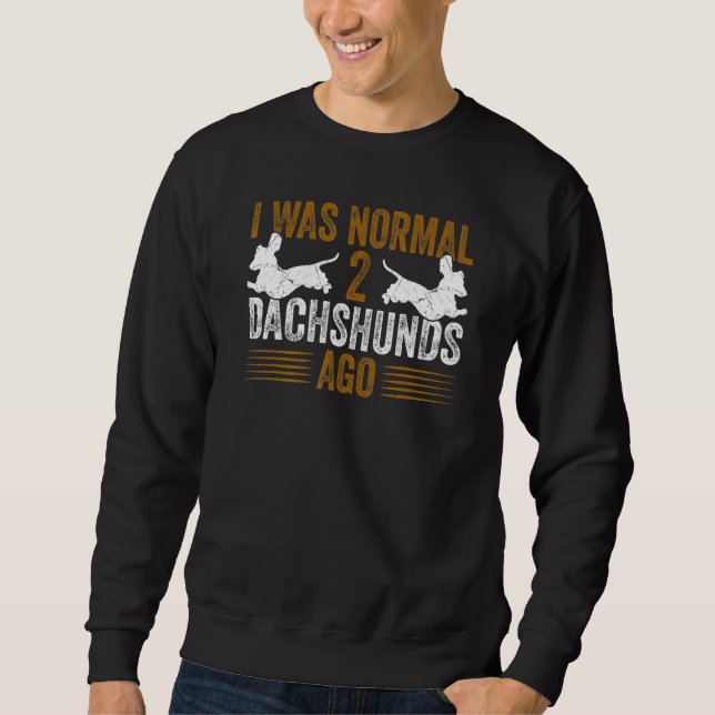 Sudadera Dachshund Wiener I Was Normal 2 Two Dachshunds ago (Anverso)