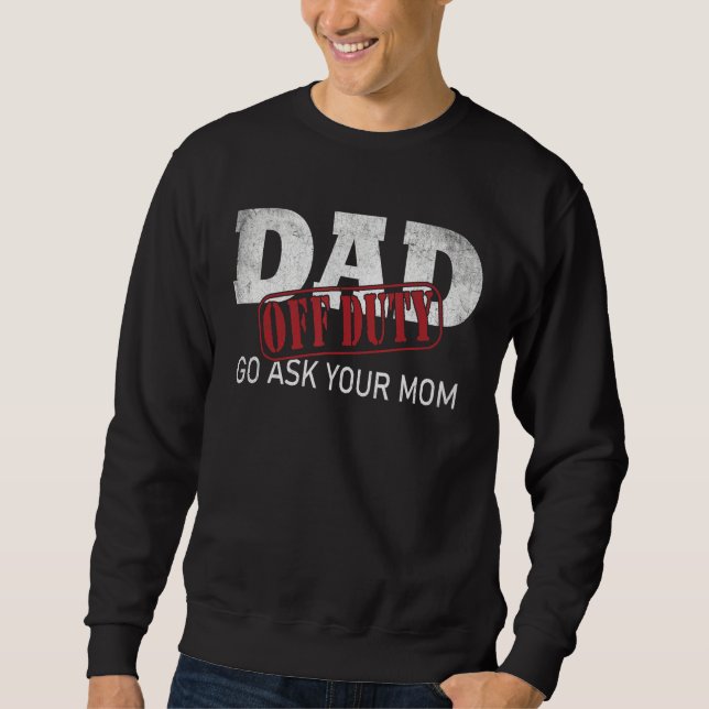 Sudadera Dad Off Duty Go Ask Your Mom Fathers Day (Anverso)