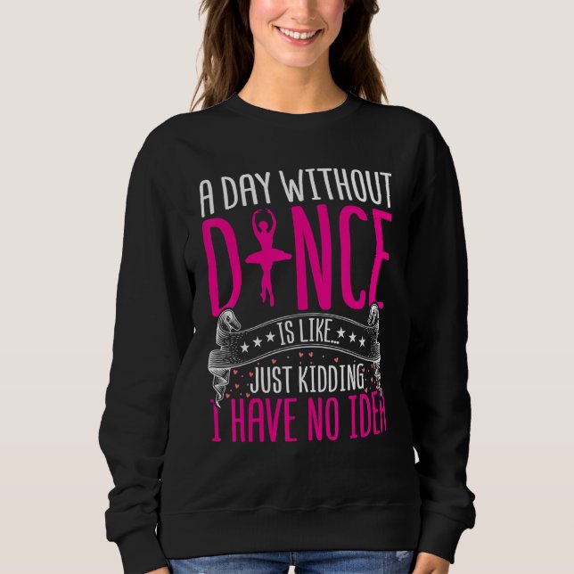 Sudadera Dancing a Day Without Dance Is Like Just Kidding D (Anverso)