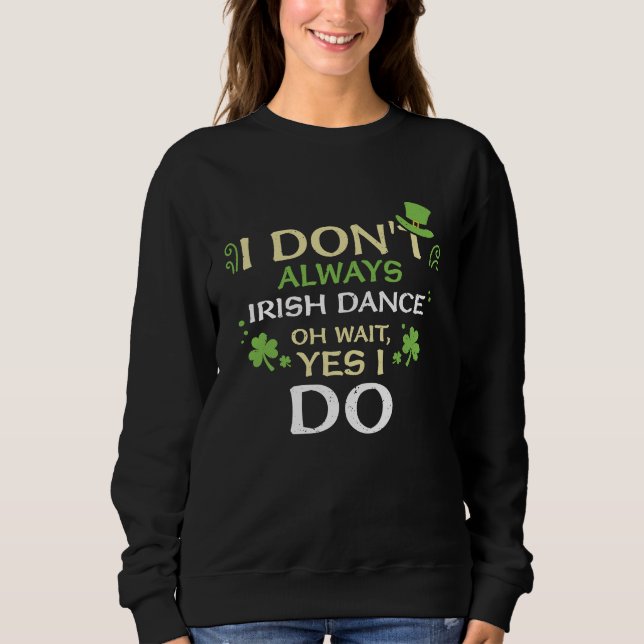 Sudadera Dancing I Don't Always Irish Dance Oh  St Patrick' (Anverso)