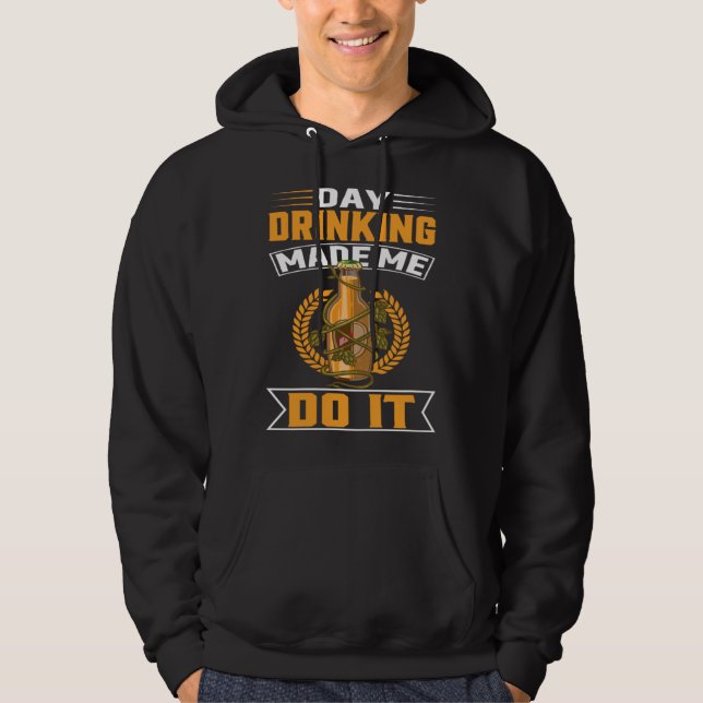 Sudadera Day Drinking Made Me Do It For Men Women Drinker   (Anverso)