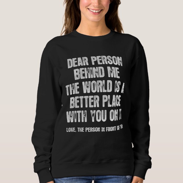 Sudadera Dear Person Behind Me The World Is A Better Place  (Anverso)