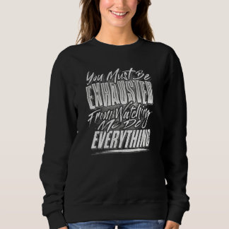 Sudadera Debes Estar Exhausto De Mirarme Hacer Cada Cosa