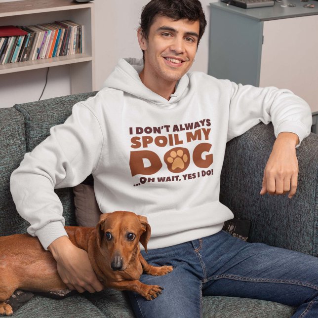 Sudadera Debilitar mi perro (I Don't Always Spoil My Dog ... Oh Wait, Yes I Do! Hoodie)