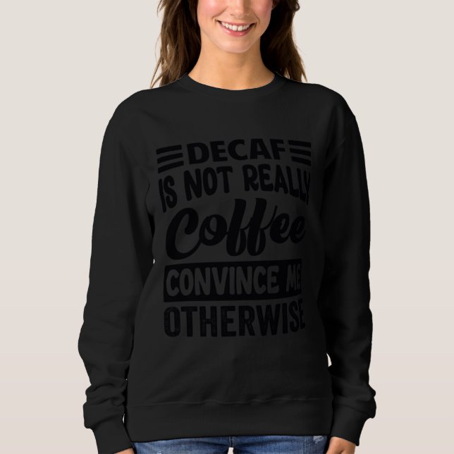 Sudadera Decaf Is Not Really Coffee Convince Me Otherwise (Anverso)