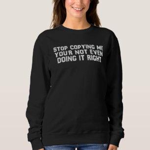 Sudadera Deja de copiarme, ni siquiera lo estás haciendo bi