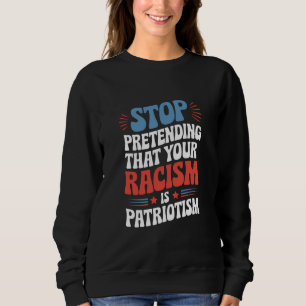 Sudadera Deja de fingir que tu racismo es patriotismo