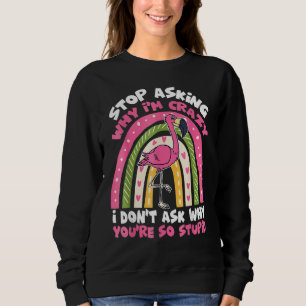 Sudadera Deja de preguntar por qué estoy loco no pregunto f