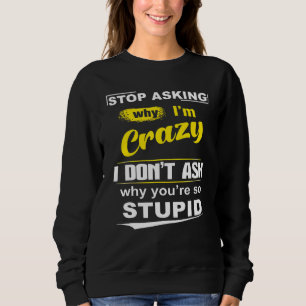 Sudadera Deja De Preguntar Por Qué Estoy Loco No Pregunto P