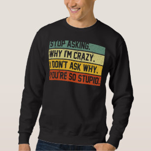 Sudadera Deja De Preguntar Por Qué Estoy Loco No Pregunto P