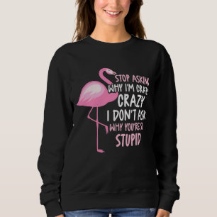 Sudadera Deja De Preguntar Por Qué Estoy Loco No Pregunto P