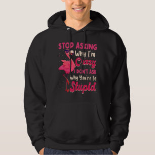 Sudadera Deja de preguntar por qué estoy loco... ¿por qué?