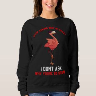 Sudadera Deja de preguntar por qué estoy loco... ¿por qué?