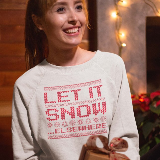 Sudadera Deja que nieve... en otra parte (let it snow elsewhere sweatshirt)