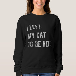 Sudadera Dejé A Mi Gato Para Estar Aquí Un Gato Fundido.