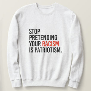Sudadera Dejen de fingir que su racismo es patriotismo