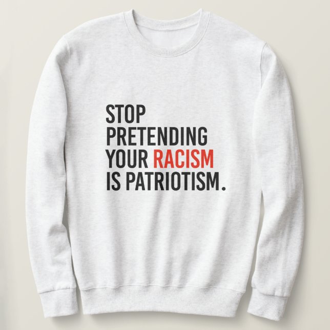 Sudadera Dejen de fingir que su racismo es patriotismo (Anverso del diseño)