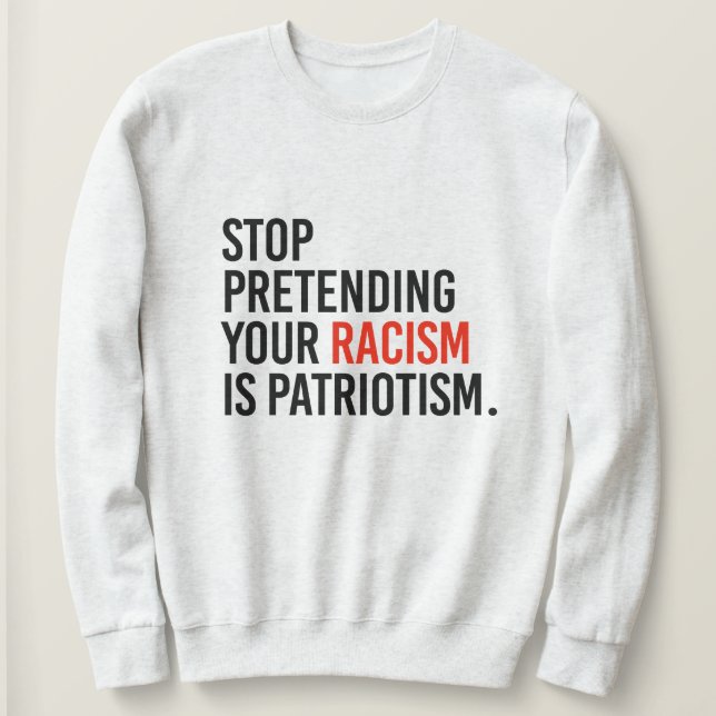 Sudadera Dejen de fingir que su racismo es patriotismo (Anverso del diseño)